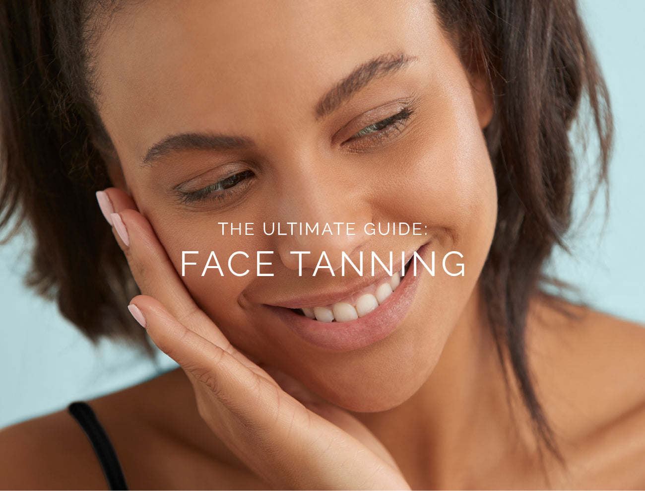 The Ultimate Guide to Face Tanning